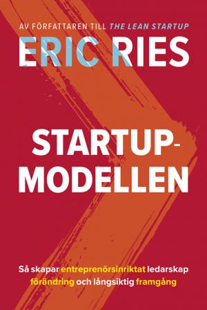 Startup-modellen : Så skapar entreprenörsinriktat ledarskap förändring - Bok av Eric Ries - Inbunden