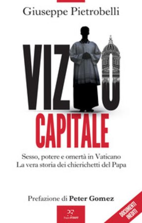 Vizio capitale. Sesso, potere e omertà in Vaticano. La vera storia dei chierichetti del papa Giuseppe Pietrobelli