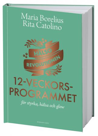 Hälsorevolutionen : 12-veckorsprogrammet : för styrka, hälsa och glow - Bok av Maria Borelius & Rita Catolino - Inbunden