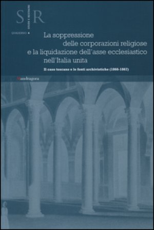 La soppressione delle corporazioni religiose e la liquidazione dell'asse ecclesiastico nell'Italia unita. Il caso toscano e le fonti archivistiche (