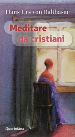 Meditare da cristiani Hans Urs von Balthasar