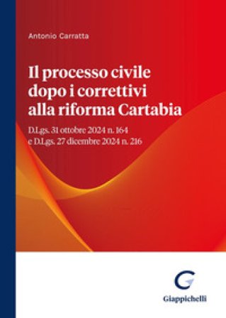 Il processo civile dopo i correttivi alla riforma Cartabia. D.Lgs. 31 ottobre 2024 n. 164 e D.Lgs. 27 dicembre 2024 n. 216 Antonio Carratta