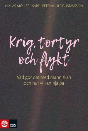Krig, tortyr och flykt : Vad gör det med människan och hur vi kan hjälpa