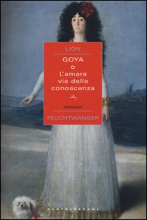 Goya o l'amara via della conoscenza Lion Feuchtwanger