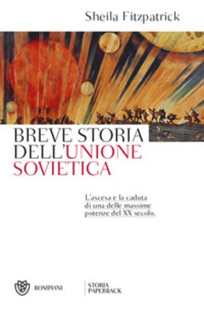 Breve storia dell'Unione sovietica. L'ascesa e la caduta di una delle massime potenze del XX secolo Sheila Fitzpatrick