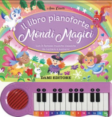 Il libro pianoforte. Mondi magici. Con 8 famose musiche classiche da cantare e suonare! Ediz. a colori Anna Casalis