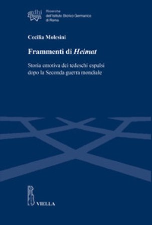 Frammenti di Heimat. Storia emotiva dei tedeschi espulsi dopo la Seconda guerra mondiale Cecilia Molesini