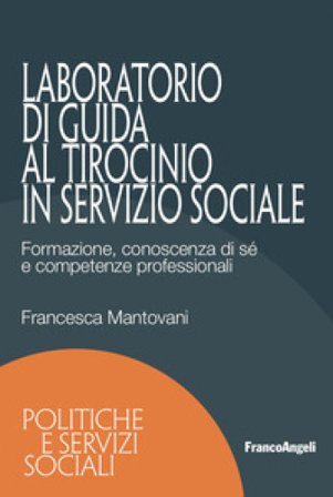 Laboratorio di guida al tirocinio in servizio sociale. Formazione, conoscenza di sé e competenze professionali Francesca Mantovani