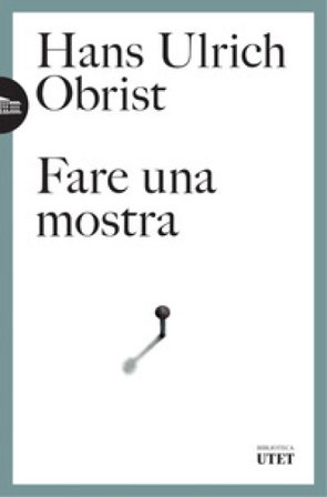Fare una mostra Hans Ulrich Obrist