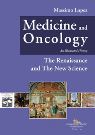 Medicine and oncology. An illustrated history. Ediz. a colori. Vol. 4: The Renaissance and the New Science Massimo Lopez