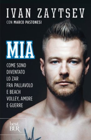 Mia. Come sono diventato lo zar fra pallavolo e beach volley, amore e guerre Ivan Zaytsev