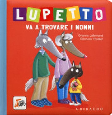 Lupetto va a trovare i nonni. Amico lupo. Ediz. a colori Orianne Lallemand