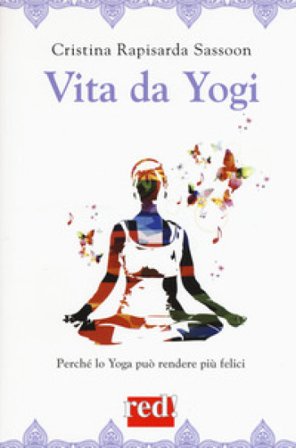 Vita da yogi. Perché lo yoga può rendere più felici Cristina Rapisarda Sassoon