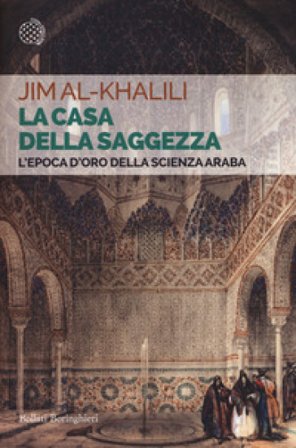 La casa della saggezza. L'epoca d'oro della scienza araba Jim Al-Khalili