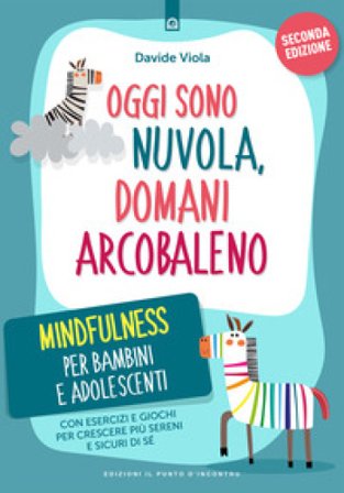 Oggi sono nuvola, domani arcobaleno. Mindfulness per bambini e adolescenti. Nuova ediz. Davide Viola