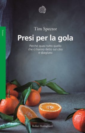 Presi per la gola. Perché quasi tutto quello che ci hanno detto sul cibo è sbagliato Tim Spector