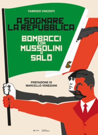 A sognare la Repubblica. Bombacci con Mussolini a Salò Fabrizio Vincenti