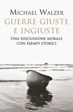 Guerre giuste e ingiuste. Una discussione morale con esempi storici Michael Walzer