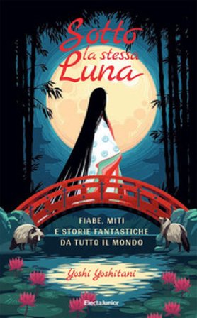 Sotto la stessa luna. Fiabe, miti e storie fantastiche da tutto il mondo. Ediz. a colori Yoshi Yoshitani
