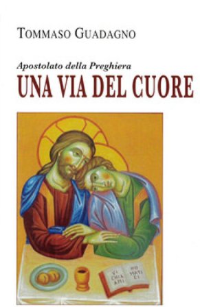 Una via del cuore. Apostolato della preghiera Tommaso Guadagno