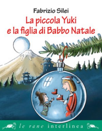 La piccola Yuki e la figlia di Babbo Natale. Ediz. illustrata Fabrizio Silei