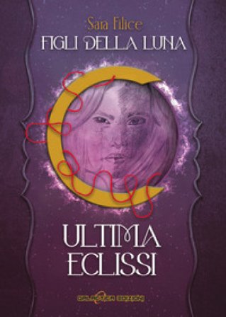 Ultima eclissi. Figli della luna. Ediz. illustrata Sara Filice