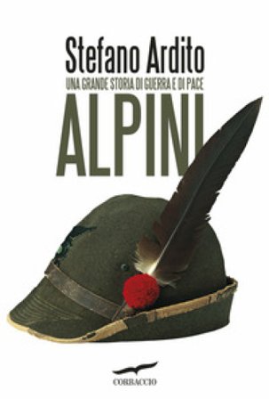 Alpini. Una grande storia di guerra e di pace Stefano Ardito