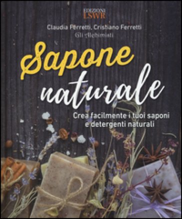 Sapone naturale. Crea facilmente i tuoi saponi e detergenti naturali Claudia Ferretti