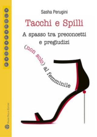Tacchi e spilli. A spasso tra preconcetti e pregiudizi (non solo) al femminile Sasha Perugini