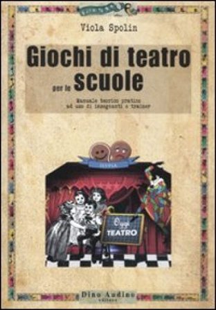 Giochi di teatro per le scuole. Manuale teorico pratico ad uso di insegnanti e trainer Viola Spolin
