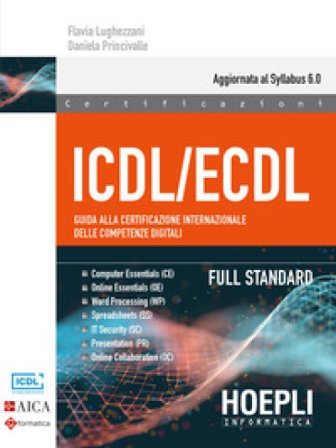 ICDL/ECDL Guida alla certificazione internazionale delle competenze digitali. Full Standard Flavia Lughezzani