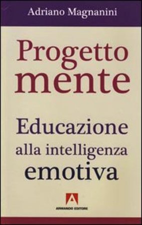 Progetto mente. Educazione alla intelligenza emotiva Adriano Magnanini