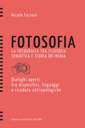 Fotosofia. La fotografia tra filosofia semiotica e teoria dei media. Dialoghi aperti tra dispositivi, linguaggi e ricadute antropologiche Nicolò 