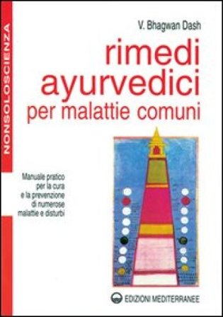 Rimedi ayurvedici per malattie comuni. Manuale pratico per la cura e la prevenzione di numerose malattie e disturbi Bhagwan Dash