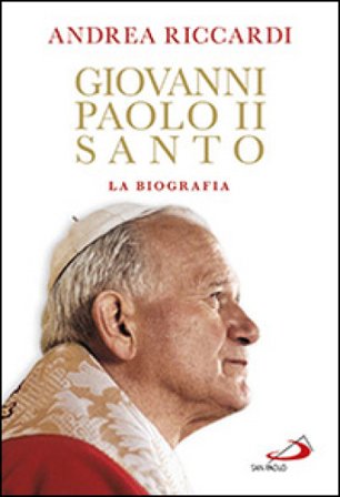 Giovanni Paolo II santo. La biografia Andrea Riccardi