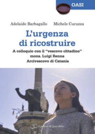 L'urgenza di ricostruire. A colloquio con il «vescovo cittadino» mons. Luigi Renna Arcivescovo di Catania Adelaide Barbagallo