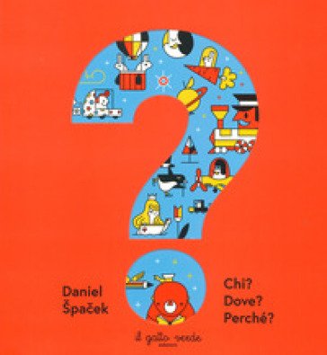 Chi? Dove? Perché? Ediz. a colori Daniel Špacek