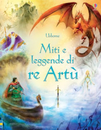 Miti e leggende di re Artù. Ediz. illustrata Sarah Courtauld