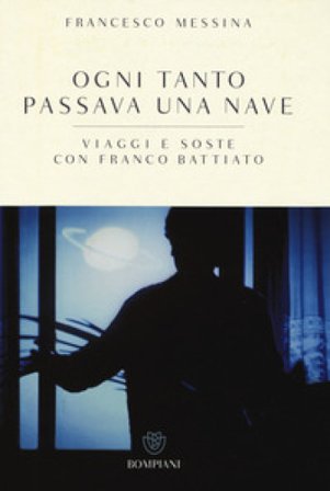 Ogni tanto passava una nave. Viaggi e soste con Franco Battiato Francesco Messina