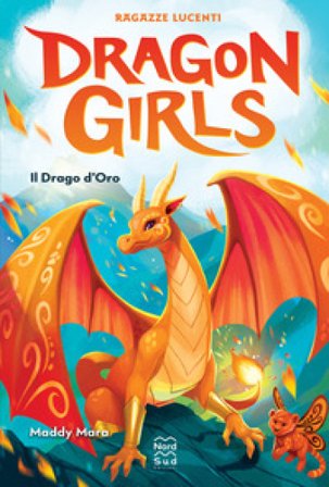 Il drago d'oro. Ragazze lucenti. Dragon girls Mara Maddy