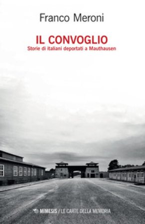 Il convoglio. Storie di italiani deportati a Mauthausen Franco Meroni