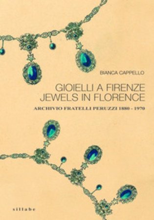 Gioielli a Firenze-Jewels in Florence. Archivio fratelli Peruzzi 1880-1970. Ediz. bilingue Bianca Cappello