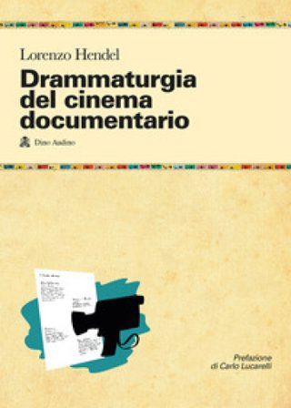 Drammaturgia del cinema documentario. Strutture narrative ed esperienze produttive per raccontare la realtà Lorenzo Hendel