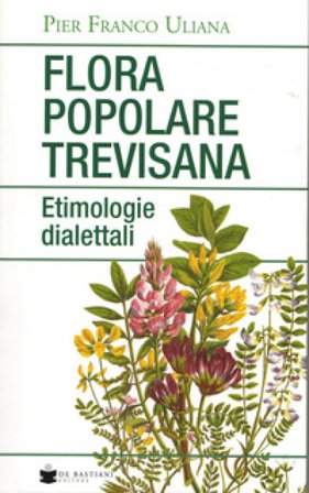 Flora popolare trevisana. Etimologie dialettali Pier Franco Uliana