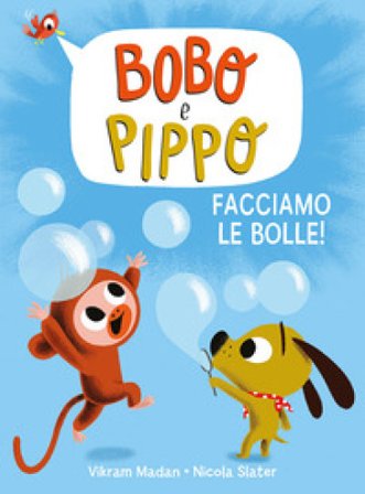 Bobo e Pippo. Facciamo le bolle! Ediz. a colori Vikram Madan