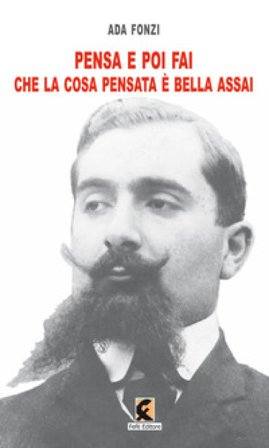 Pensa e poi fai che la cosa pensata è bella assai Ada Fonzi