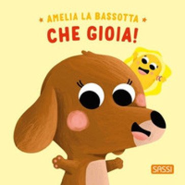 Amelia la bassotta. Che gioia! Ediz. illustrata Claudia Denti