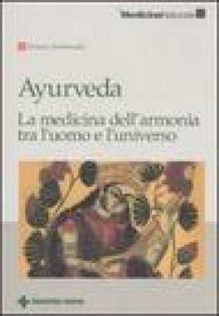 Ayurveda. La medicina dell'armonia tra l'uomo e l'universo Ernesto Iannaccone