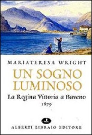 Un sogno luminoso. La regina Vittoria a Baveno 1879 M. Teresa Wright