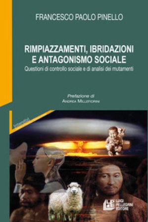 Rimpiazzamenti, ibridazioni e antagonismo sociale. Questioni di controllo sociale e di analisi dei mutamenti Francesco Paolo Pinello
